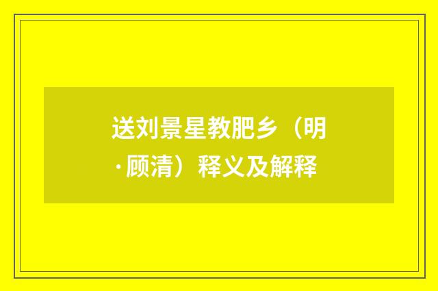 送刘景星教肥乡（明·顾清）释义及解释