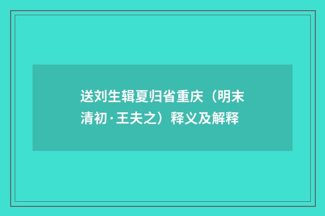 送刘生辑夏归省重庆（明末清初·王夫之）释义及解释