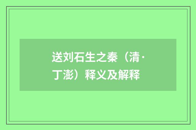 送刘石生之秦（清·丁澎）释义及解释