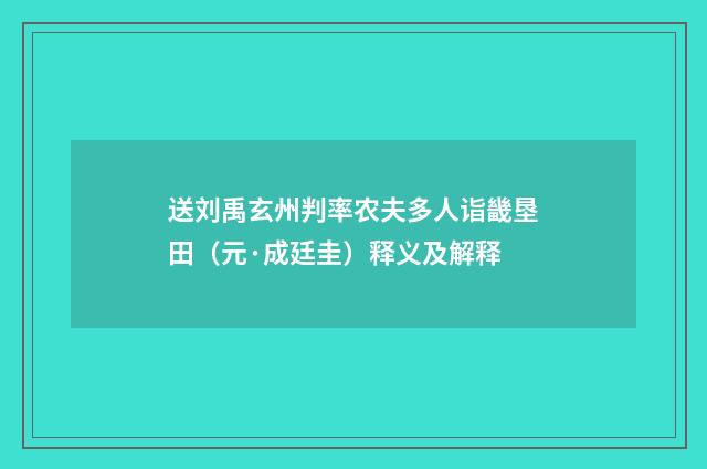 送刘禹玄州判率农夫多人诣畿垦田（元·成廷圭）释义及解释