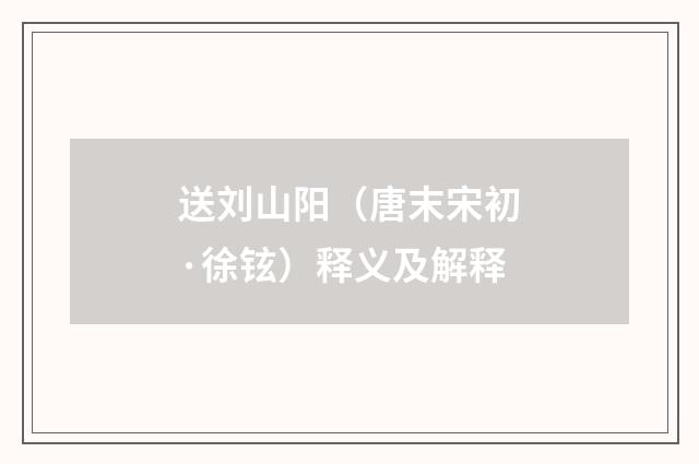 送刘山阳（唐末宋初·徐铉）释义及解释