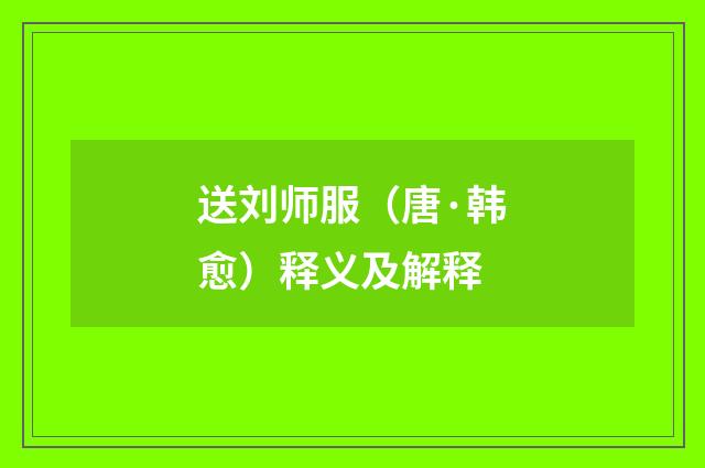 送刘师服（唐·韩愈）释义及解释
