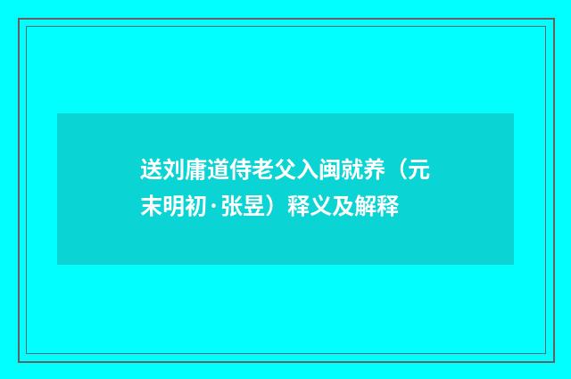 送刘庸道侍老父入闽就养（元末明初·张昱）释义及解释