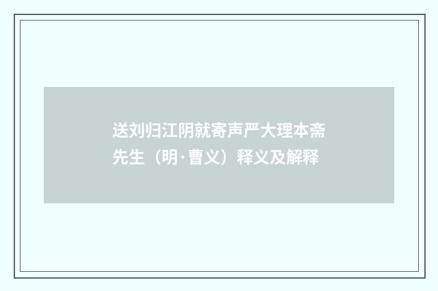 送刘归江阴就寄声严大理本斋先生（明·曹义）释义及解释