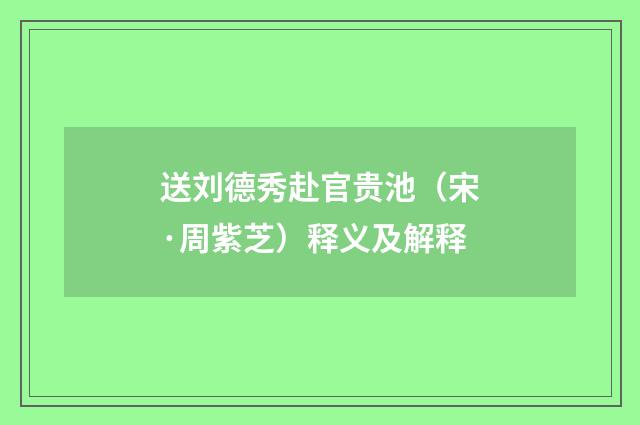 送刘德秀赴官贵池（宋·周紫芝）释义及解释