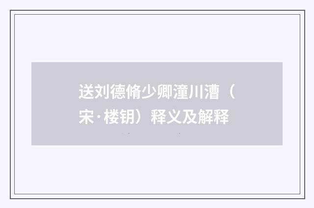 送刘德脩少卿潼川漕（宋·楼钥）释义及解释
