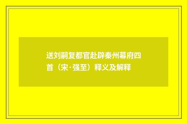 送刘嗣复都官赴辟秦州幕府四首（宋·强至）释义及解释