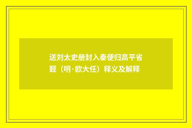 送刘太史册封入秦便归高平省觐（明·欧大任）释义及解释