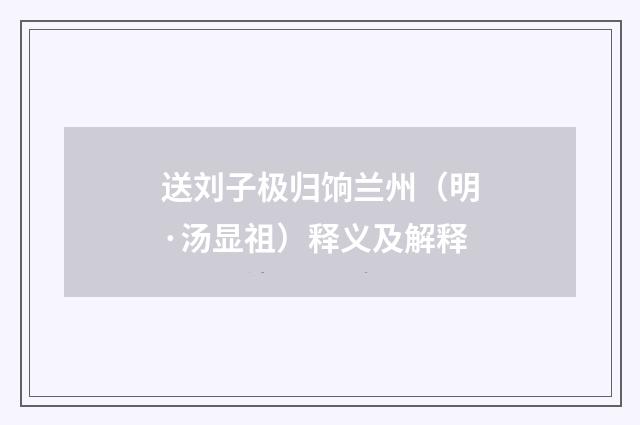 送刘子极归饷兰州（明·汤显祖）释义及解释