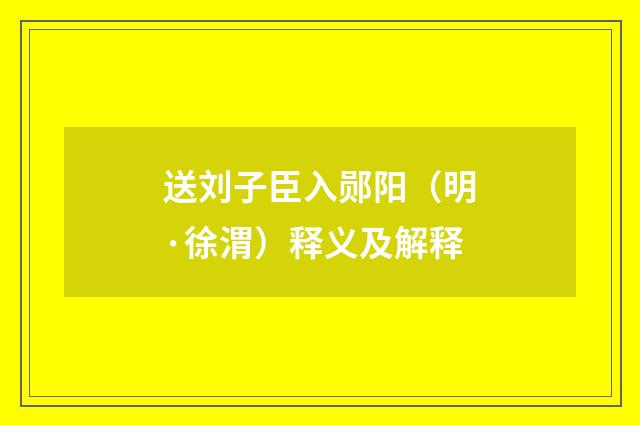 送刘子臣入郧阳（明·徐渭）释义及解释
