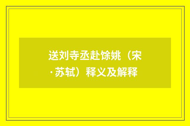 送刘寺丞赴馀姚（宋·苏轼）释义及解释
