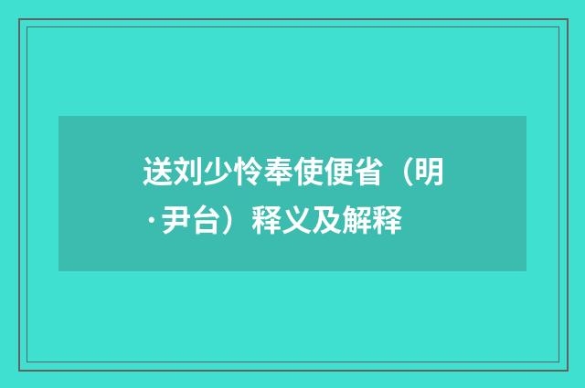 送刘少怜奉使便省（明·尹台）释义及解释