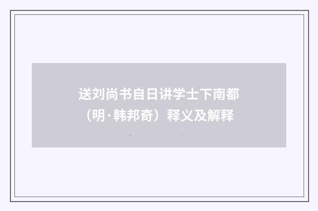 送刘尚书自日讲学士下南都（明·韩邦奇）释义及解释