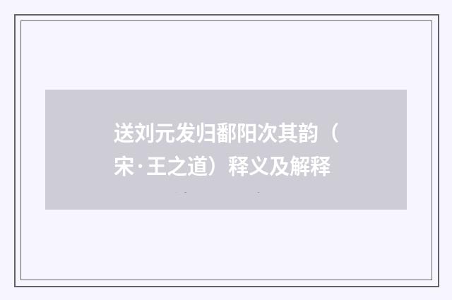 送刘元发归鄱阳次其韵（宋·王之道）释义及解释