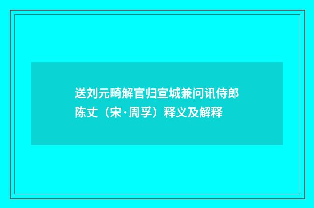 送刘元畸解官归宣城兼问讯侍郎陈丈（宋·周孚）释义及解释