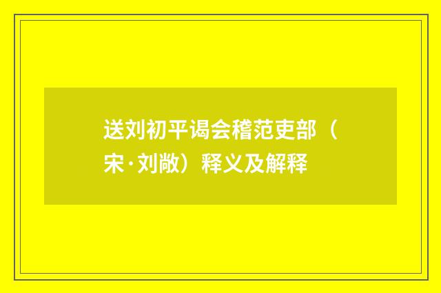 送刘初平谒会稽范吏部（宋·刘敞）释义及解释