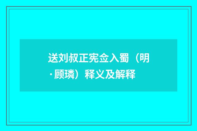 送刘叔正宪佥入蜀（明·顾璘）释义及解释