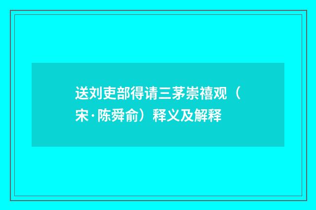 送刘吏部得请三茅崇禧观（宋·陈舜俞）释义及解释