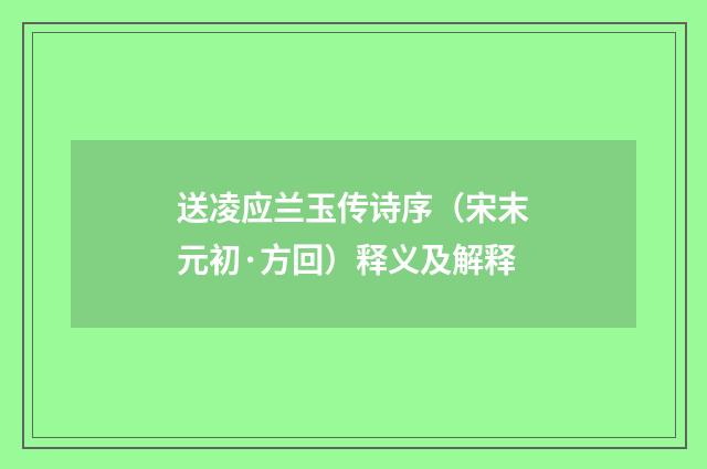 送凌应兰玉传诗序（宋末元初·方回）释义及解释