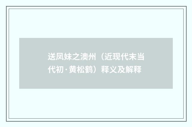 送凤妹之澳州（近现代末当代初·黄松鹤）释义及解释