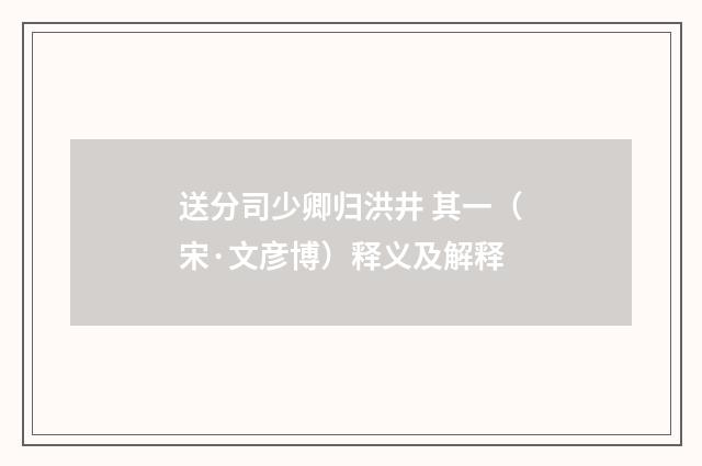 送分司少卿归洪井 其一（宋·文彦博）释义及解释