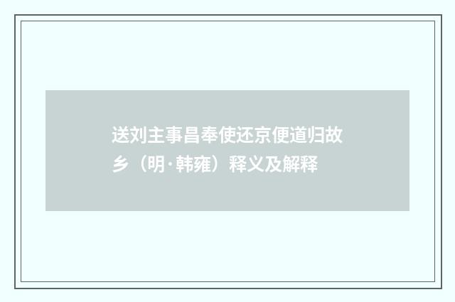 送刘主事昌奉使还京便道归故乡（明·韩雍）释义及解释