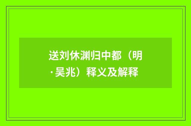 送刘休渊归中都（明·吴兆）释义及解释