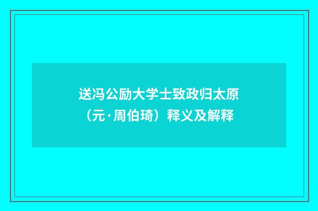 送冯公励大学士致政归太原（元·周伯琦）释义及解释