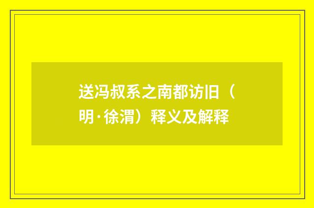 送冯叔系之南都访旧（明·徐渭）释义及解释