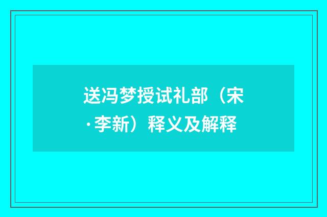 送冯梦授试礼部（宋·李新）释义及解释