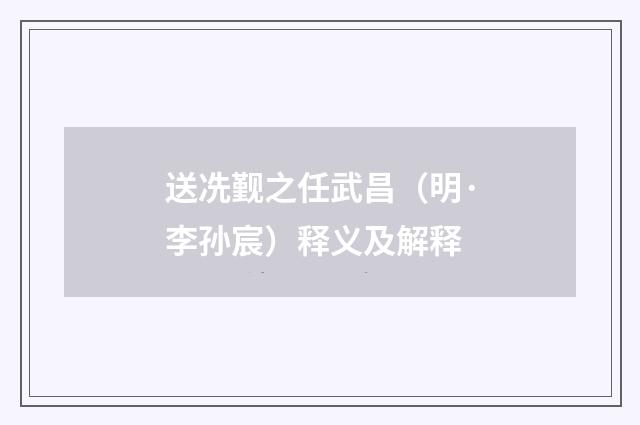 送冼觐之任武昌（明·李孙宸）释义及解释