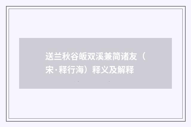 送兰秋谷皈双溪兼简诸友（宋·释行海）释义及解释