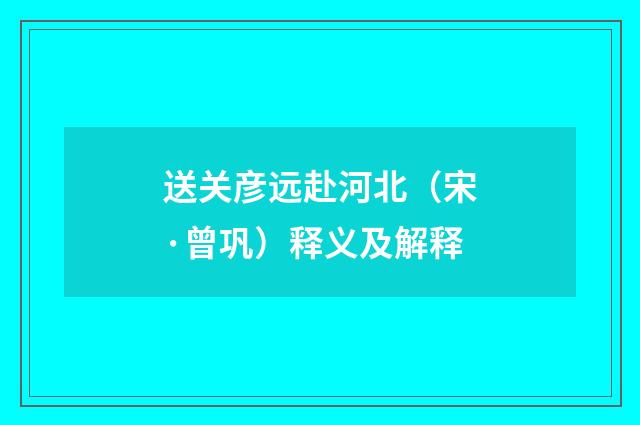 送关彦远赴河北（宋·曾巩）释义及解释