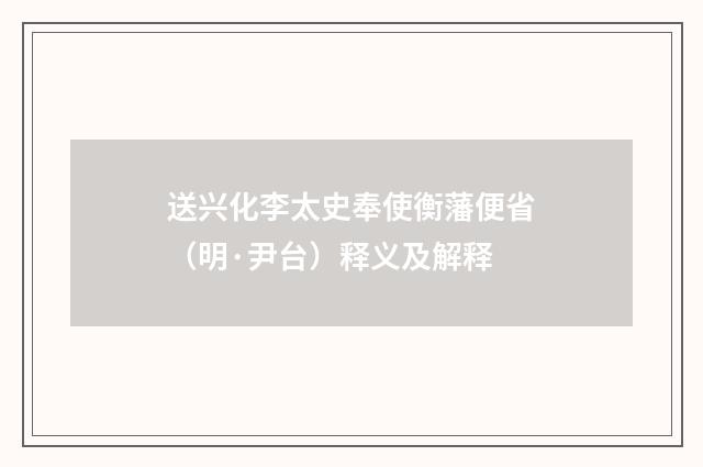 送兴化李太史奉使衡藩便省（明·尹台）释义及解释