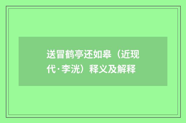 送冒鹤亭还如皋（近现代·李洸）释义及解释