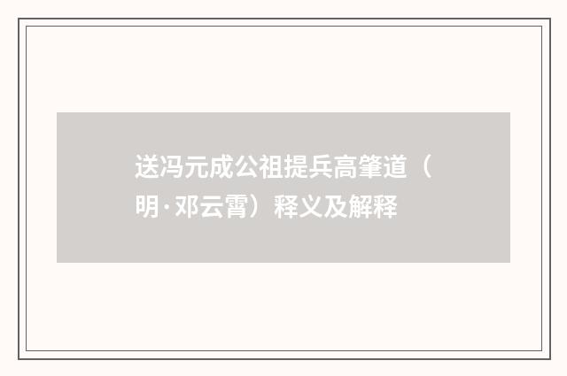 送冯元成公祖提兵高肇道（明·邓云霄）释义及解释