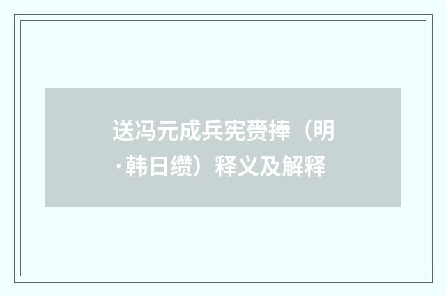 送冯元成兵宪赍捧（明·韩日缵）释义及解释
