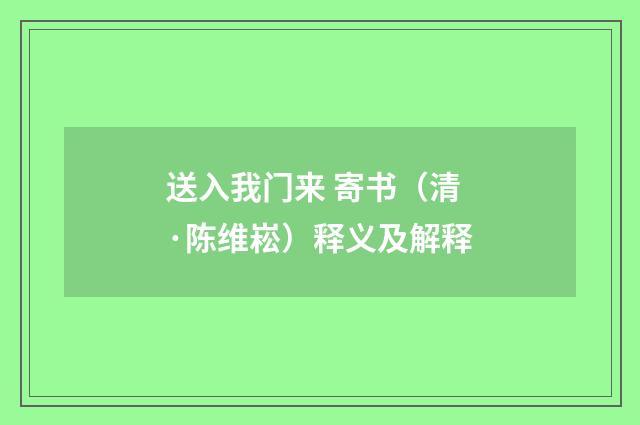 送入我门来 寄书（清·陈维崧）释义及解释