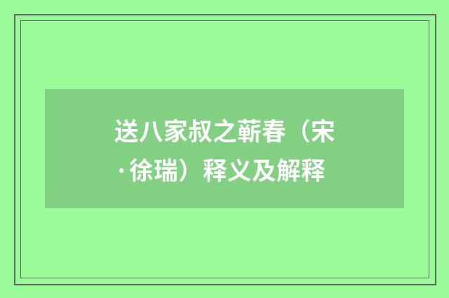 送八家叔之蕲春（宋·徐瑞）释义及解释
