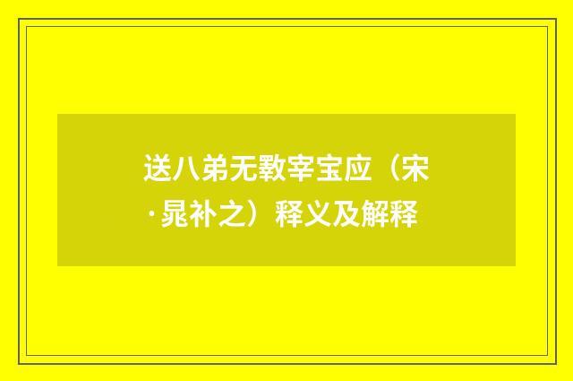 送八弟无斁宰宝应（宋·晁补之）释义及解释