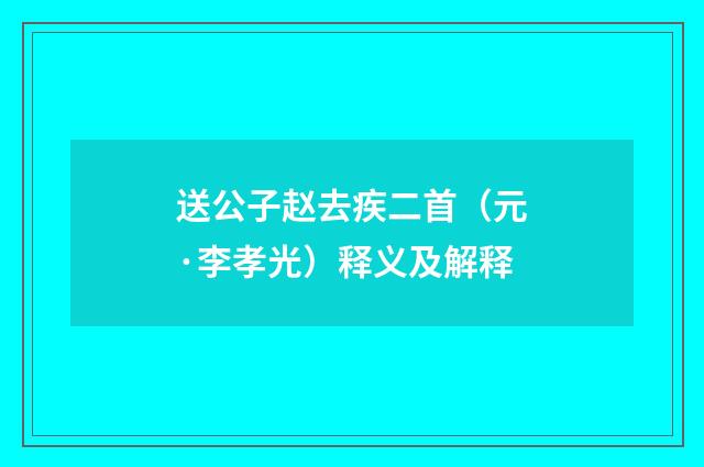 送公子赵去疾二首（元·李孝光）释义及解释