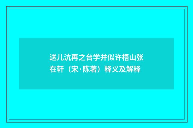 送儿沆再之台学并似许梧山张在轩（宋·陈著）释义及解释