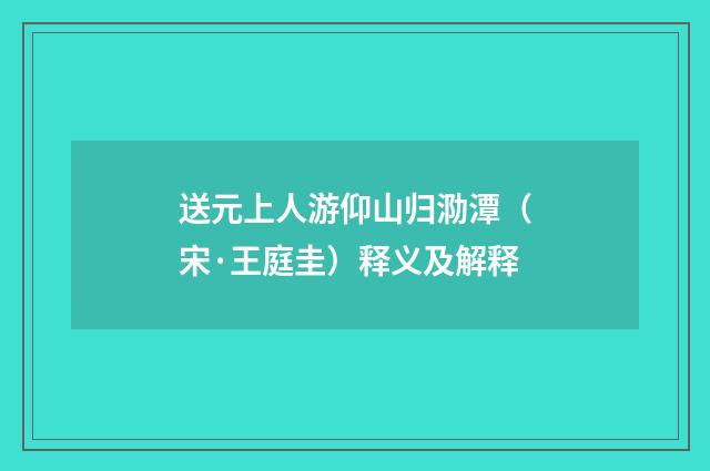 送元上人游仰山归泐潭（宋·王庭圭）释义及解释