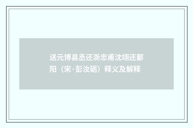 送元博县丞还浙忠甫沈翊还鄱阳（宋·彭汝砺）释义及解释