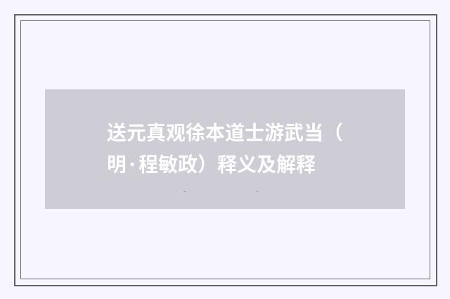 送元真观徐本道士游武当（明·程敏政）释义及解释