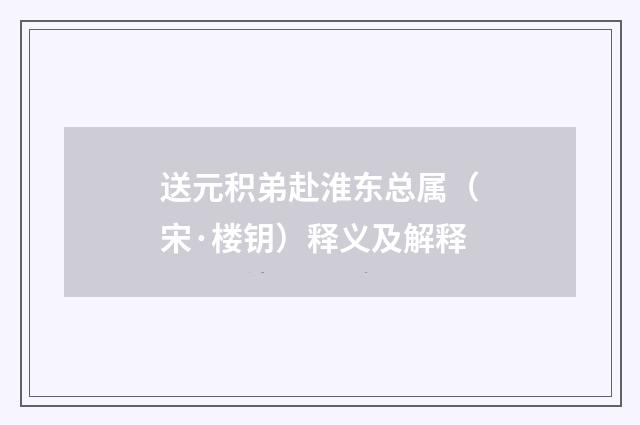 送元积弟赴淮东总属（宋·楼钥）释义及解释