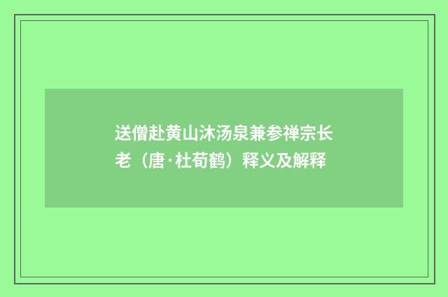 送僧赴黄山沐汤泉兼参禅宗长老（唐·杜荀鹤）释义及解释