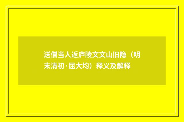 送僧当人返庐陵文文山旧隐（明末清初·屈大均）释义及解释