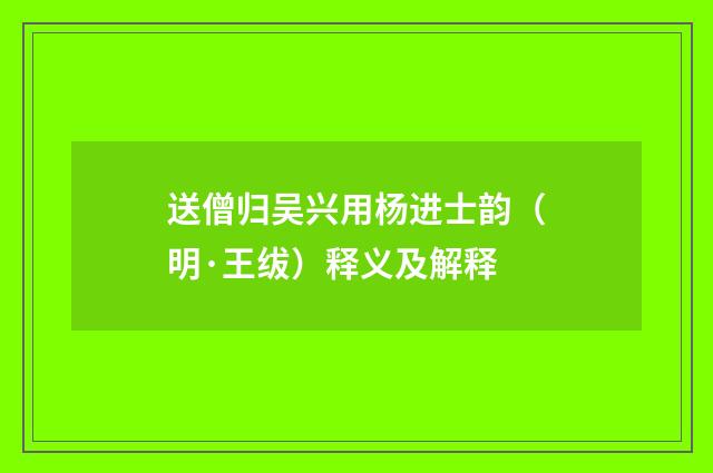 送僧归吴兴用杨进士韵（明·王绂）释义及解释
