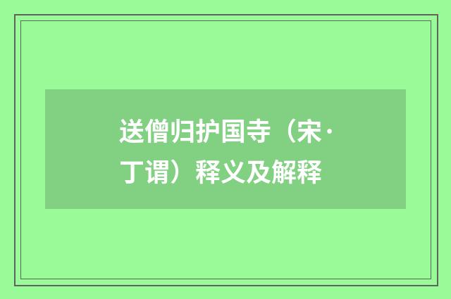 送僧归护国寺（宋·丁谓）释义及解释